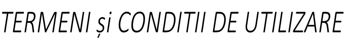 TERMENI și CONDITII DE UTILIZARE